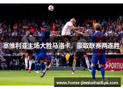 塞维利亚主场大胜马洛卡，豪取联赛两连胜